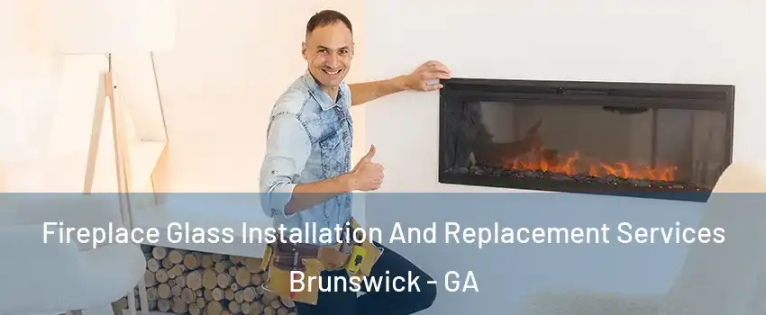  Fireplace Glass Installation And Replacement Services Brunswick - GA