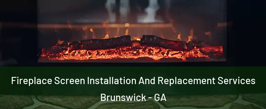  Fireplace Screen Installation And Replacement Services Brunswick - GA