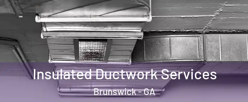  Insulated Ductwork Services Brunswick - GA