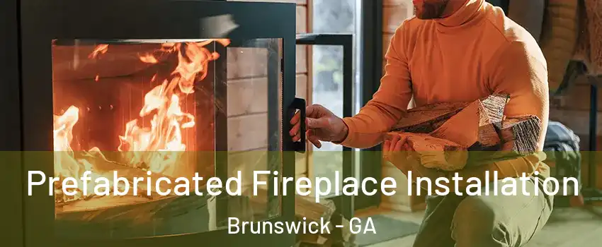  Prefabricated Fireplace Installation Brunswick - GA
