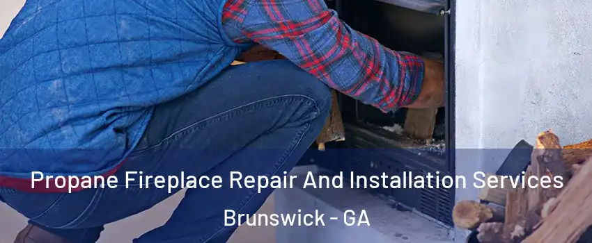  Propane Fireplace Repair And Installation Services Brunswick - GA