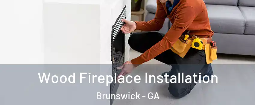  Wood Fireplace Installation Brunswick - GA
